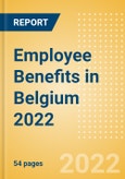 Employee Benefits in Belgium 2022 - Key Regulations, Statutory Public and Private Benefits, and Industry Analysis- Product Image