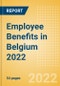 Employee Benefits in Belgium 2022 - Key Regulations, Statutory Public and Private Benefits, and Industry Analysis - Product Thumbnail Image