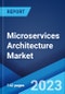 Microservices Architecture Market: Global Industry Trends, Share, Size, Growth, Opportunity and Forecast 2022-2027 - Product Image