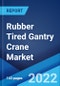Rubber Tired Gantry Crane Market: Global Industry Trends, Share, Size, Growth, Opportunity and Forecast 2022-2027 - Product Image