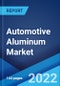 Automotive Aluminum Market: Global Industry Trends, Share, Size, Growth, Opportunity and Forecast 2022-2027 - Product Image