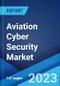 Aviation Cyber Security Market: Global Industry Trends, Share, Size, Growth, Opportunity and Forecast 2022-2027 - Product Image