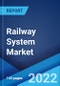 Railway System Market: Global Industry Trends, Share, Size, Growth, Opportunity and Forecast 2022-2027 - Product Image