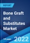 Bone Graft and Substitutes Market: Global Industry Trends, Share, Size, Growth, Opportunity and Forecast 2022-2027 - Product Image