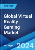 Global Virtual Reality Gaming Market Report by Segment, Device, Age Group, Type of Games, and Region 2024-2032- Product Image