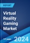 Global Virtual Reality Gaming Market Report by Segment, Device, Age Group, Type of Games, and Region 2024-2032 - Product Image