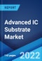 Advanced IC Substrate Market: Global Industry Trends, Share, Size, Growth, Opportunity and Forecast 2022-2027 - Product Image