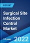 Surgical Site Infection Control Market: Global Industry Trends, Share, Size, Growth, Opportunity and Forecast 2022-2027 - Product Image