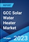 GCC Solar Water Heater Market: Industry Trends, Share, Size, Growth, Opportunity and Forecast 2022-2027 - Product Image