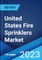 United States Fire Sprinklers Market: Industry Trends, Share, Size, Growth, Opportunity and Forecast 2023-2028 - Product Image