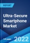 Ultra-Secure Smartphone Market: Global Industry Trends, Share, Size, Growth, Opportunity and Forecast 2022-2027 - Product Thumbnail Image