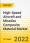 High-Speed Aircraft and Missiles Composite Material Market - A Global and Regional Analysis: Focus on End User, Subsystem, Material, Manufacturing Process and Country - Analysis and Forecast, 2022-2032 - Product Image