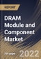 DRAM Module and Component Market Size, Share & Industry Trends Analysis Report By Type, By Memory, By Industry, By Regional Outlook and Forecast, 2022 - 2028 - Product Thumbnail Image