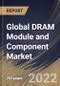 Global DRAM Module and Component Market Size, Share & Industry Trends Analysis Report By Type, By Memory, By Industry, By Regional Outlook and Forecast, 2022 - 2028 - Product Thumbnail Image