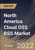 North America Cloud OSS BSS Market Size, Share & Industry Trends Analysis Report By Component, By BSS Type, By OSS Type, By Cloud Type, By Organization Size, By Operator Type, By Country and Growth Forecast, 2022 - 2028- Product Image