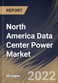 North America Data Center Power Market Size, Share & Industry Trends Analysis Report By Component, By Operating Environment, By End User, By Country and Growth Forecast, 2022 - 2028- Product Image