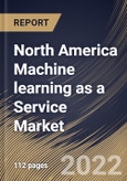 North America Machine learning as a Service Market Size, Share & Industry Trends Analysis Report By End User, By Offering, By Organization Size, By Application, By Country and Growth Forecast, 2022 - 2028- Product Image