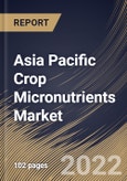 Asia Pacific Crop Micronutrients Market Size, Share & Industry Trends Analysis Report By Form, By Application, By Crop Type, By Type, By Country and Growth Forecast, 2022 - 2028- Product Image