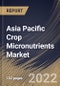 Asia Pacific Crop Micronutrients Market Size, Share & Industry Trends Analysis Report By Form, By Application, By Crop Type, By Type, By Country and Growth Forecast, 2022 - 2028 - Product Thumbnail Image