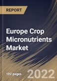 Europe Crop Micronutrients Market Size, Share & Industry Trends Analysis Report By Form, By Application, By Crop Type, By Type, By Country and Growth Forecast, 2022 - 2028- Product Image