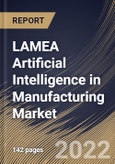 LAMEA Artificial Intelligence in Manufacturing Market Size, Share & Industry Trends Analysis Report By Offering, By Application, By Technology, By Industry, By Country and Growth Forecast, 2022 - 2028- Product Image