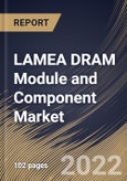 LAMEA DRAM Module and Component Market Size, Share & Industry Trends Analysis Report By Type, By Memory, By Industry, By Country and Growth Forecast, 2022 - 2028- Product Image