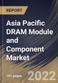 Asia Pacific DRAM Module and Component Market Size, Share & Industry Trends Analysis Report By Type, By Memory, By Industry, By Country and Growth Forecast, 2022 - 2028- Product Image