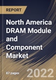 North America DRAM Module and Component Market Size, Share & Industry Trends Analysis Report By Type, By Memory, By Industry, By Country and Growth Forecast, 2022 - 2028- Product Image