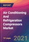 Air Conditioning And Refrigeration Compressors Market Size, Market Share, Application Analysis, Regional Outlook, Growth Trends, Key Players, Competitive Strategies and Forecasts, 2021 to 2029 - Product Image