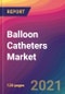 Balloon Catheters Market Size, Market Share, Application Analysis, Regional Outlook, Growth Trends, Key Players, Competitive Strategies and Forecasts, 2021 to 2029 - Product Thumbnail Image