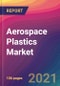 Aerospace Plastics Market Size, Market Share, Application Analysis, Regional Outlook, Growth Trends, Key Players, Competitive Strategies and Forecasts, 2021 to 2029 - Product Image