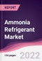 Ammonia Refrigerant Market - Forecast (2022 - 2027) - Product Image