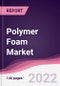 Polymer Foam Market - Forecast (2022 - 2027) - Product Thumbnail Image