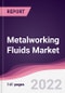 Metalworking Fluids Market - Forecast (2022 - 2027) - Product Thumbnail Image