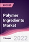 Polymer Ingredients Market - Forecast (2022 - 2027) - Product Image