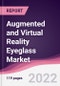Augmented and Virtual Reality Eyeglass Market - Forecast (2022 - 2027) - Product Image