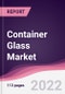 Container Glass Market - Forecast (2022 - 2027) - Product Image