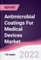 Antimicrobial Coatings For Medical Devices Market - Forecast (2022 - 2027) - Product Image