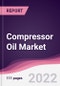 Compressor Oil Market - Forecast (2022 - 2027) - Product Image