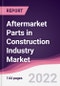 Aftermarket Parts in Construction Industry Market - Forecast (2022 - 2027) - Product Image