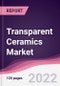 Transparent Ceramics Market - Forecast (2022 - 2027) - Product Image