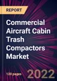 Commercial Aircraft Cabin Trash Compactors Market 2022-2026- Product Image