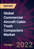 Global Commercial Aircraft Cabin Trash Compactors Market 2022-2026- Product Image