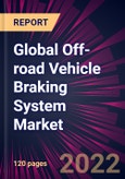 Global Off-road Vehicle Braking System Market 2022-2026- Product Image