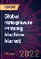 Global Rotogravure Printing Machine Market 2022-2026 - Product Thumbnail Image