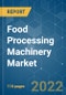 Food Processing Machinery Market - Growth, Trends, COVID-19 Impact, and Forecasts (2022 - 2027) - Product Thumbnail Image