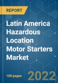 Latin America Hazardous Location Motor Starters Market - Growth, Trends, COVID-19 Impact, and Forecasts (2022 - 2027)- Product Image