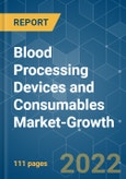 Blood Processing Devices and Consumables Market-Growth, Trends, COVID-19 Impact, and Forecasts (2022 - 2027)- Product Image