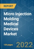 Micro Injection Molding Medical Devices Market - Growth, Trends, Covid-19 Impact, And Forecasts (2022 - 2027)- Product Image