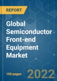 Global Semiconductor Front-end Equipment Market - Growth, Trends, COVID-19 Impact, And Forecasts (2022 - 2027)- Product Image